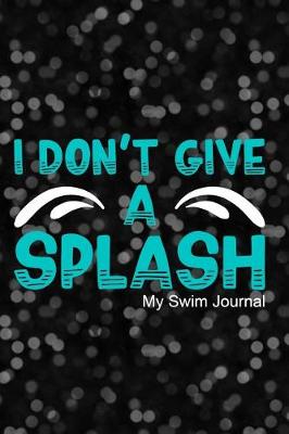 Book cover for I Don't Give a Splash My Swim Journal