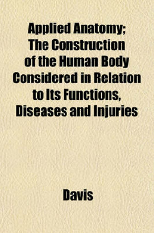 Cover of Applied Anatomy; The Construction of the Human Body Considered in Relation to Its Functions, Diseases and Injuries