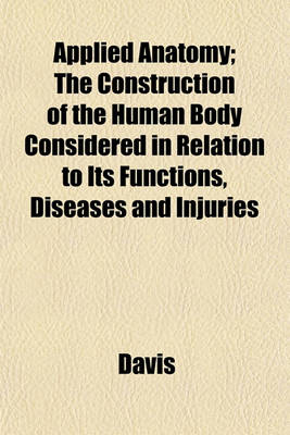 Book cover for Applied Anatomy; The Construction of the Human Body Considered in Relation to Its Functions, Diseases and Injuries