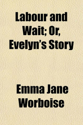Cover of Labour and Wait; Or, Evelyn's Story