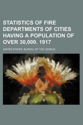 Cover of Statistics of Fire Departments of Cities Having a Population of Over 30,000. 1917