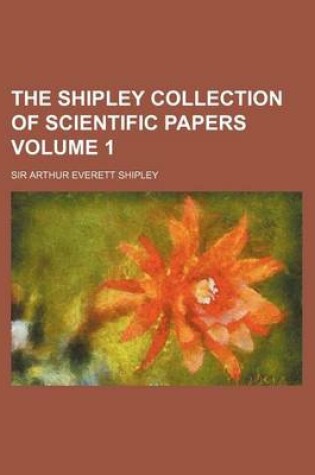 Cover of The Shipley Collection of Scientific Papers Volume 1