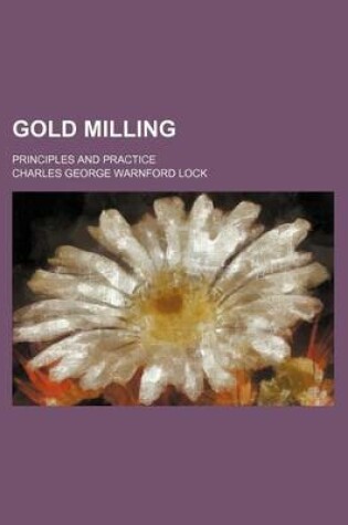 Cover of Gold Milling; Principles and Practice