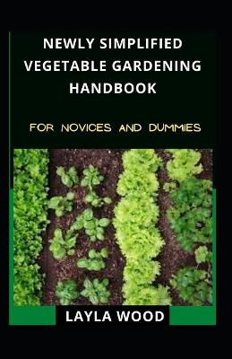 Book cover for Newly Simplified Vegetable Gardening Handbook For Novices And Dummies