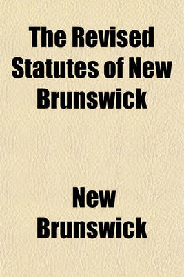 Book cover for The Revised Statutes of New Brunswick (Volume 1)