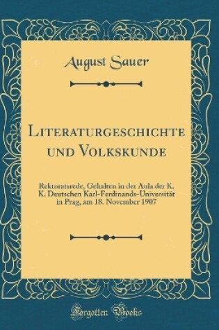 Cover of Literaturgeschichte und Volkskunde: Rektoratsrede, Gehalten in der Aula der K. K. Deutschen Karl-Ferdinands-Universität in Prag, am 18. November 1907 (Classic Reprint)