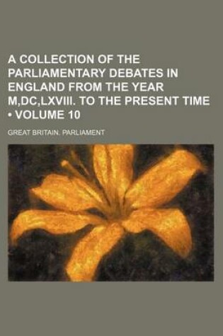 Cover of A Collection of the Parliamentary Debates in England from the Year M, DC, LXVIII. to the Present Time (Volume 10)