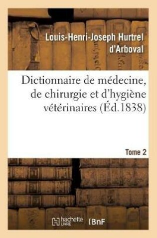 Cover of Dictionnaire de Medecine, de Chirurgie Et d'Hygiene Veterinaires. Tome 2