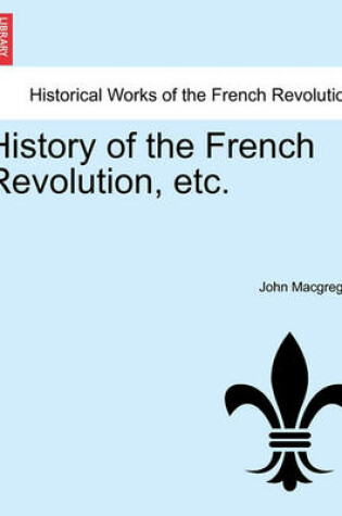 Cover of History of the French Revolution, Etc, Vol. VI