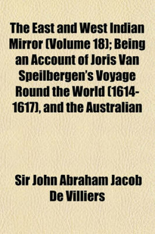 Cover of The East and West Indian Mirror Volume 18; Being an Account of Joris Van Speilbergen's Voyage Round the World (1614-1617), and the Australian Navigati