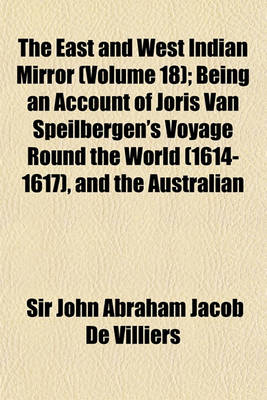 Book cover for The East and West Indian Mirror Volume 18; Being an Account of Joris Van Speilbergen's Voyage Round the World (1614-1617), and the Australian Navigati