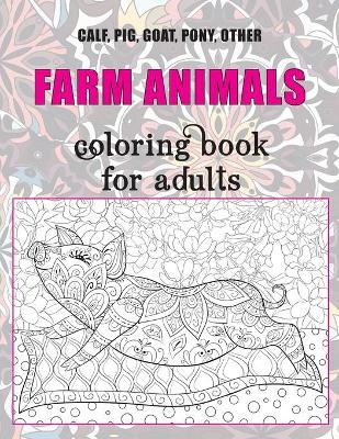 Cover of Farm Animals - Coloring Book for adults - Calf, Pig, Goat, Pony, other