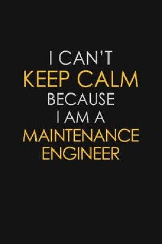 Cover of I Can't Keep Calm Because I Am A Maintenance Engineer