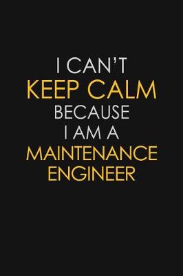 Book cover for I Can't Keep Calm Because I Am A Maintenance Engineer