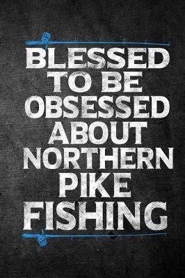 Book cover for Blessed To Be Obsessed About Northern Pike Fishing