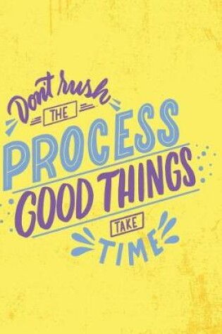 Cover of Don't Rush The Process Good Things Take Time - 2019 & 2020 Mid Year Academic Journal With Mind Maps, Budget Planner, Goal Setting & Inspirational Quotes
