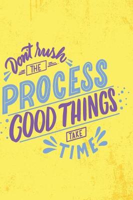 Book cover for Don't Rush The Process Good Things Take Time - 2019 & 2020 Mid Year Academic Journal With Mind Maps, Budget Planner, Goal Setting & Inspirational Quotes