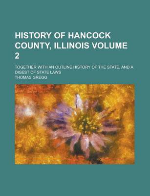 Book cover for History of Hancock County, Illinois; Together with an Outline History of the State, and a Digest of State Laws Volume 2