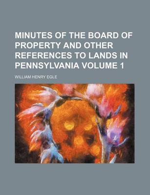 Book cover for Minutes of the Board of Property and Other References to Lands in Pennsylvania Volume 1