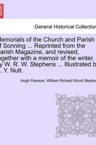 Cover of Memorials of the Church and Parish of Sonning ... Reprinted from the Parish Magazine, and Revised, Together with a Memoir of the Writer, by W. R. W. Stephens ... Illustrated by A. Y. Nutt.