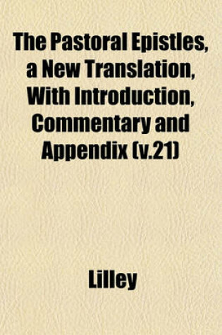 Cover of The Pastoral Epistles, a New Translation, with Introduction, Commentary and Appendix (V.21)