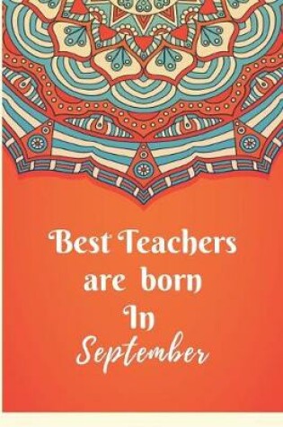 Cover of Best Teachers Are Born In September Notebook Journal