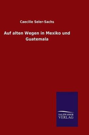 Cover of Auf alten Wegen in Mexiko und Guatemala