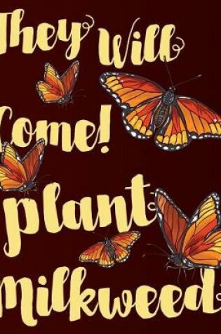 Cover of They Will Come! Plant Milkweed