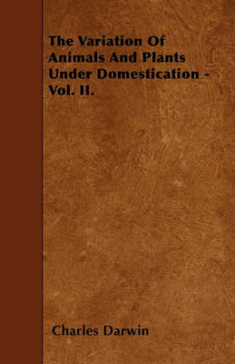 Book cover for The Variation Of Animals And Plants Under Domestication - Vol. II.