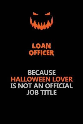 Book cover for Loan officer Because Halloween Lover Is Not An Official Job Title