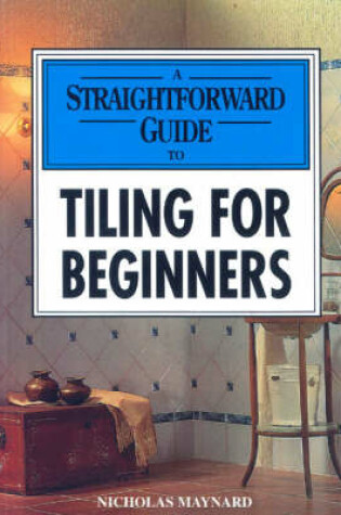 Cover of A Straightforward Guide To Tiling For Beginners
