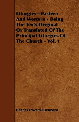 Book cover for Liturgies - Eastern And Western - Being The Texts Original Or Translated Of The Principal Liturgies Of The Church - Vol. 1