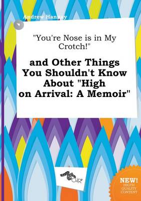 Book cover for You're Nose Is in My Crotch! and Other Things You Shouldn't Know about High on Arrival