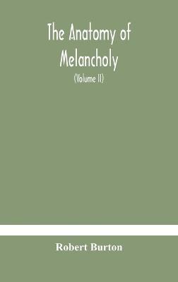 Book cover for The anatomy of melancholy, what it is, with all the kinds, causes, symptomes, prognostics, and several curses of it. In three paritions. With their several sections, members and subsections, philosophically, medically, historically, opened and cut up (Vol