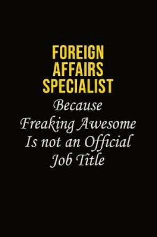 Cover of Foreign Affairs Specialist Because Freaking Asweome Is Not An Official Job Title