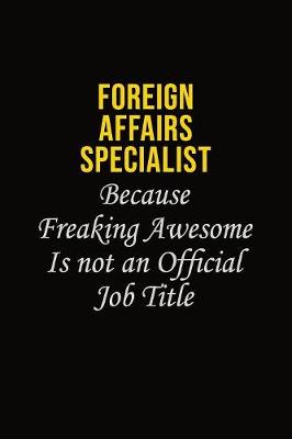 Cover of Foreign Affairs Specialist Because Freaking Asweome Is Not An Official Job Title