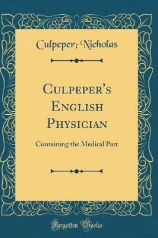 Cover of Culpeper's English Physician: Containing the Medical Part (Classic Reprint)