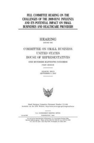 Cover of Full committee hearing on the challenges of the 2009-H1N1 influenza and its potential impact on small businesses and healthcare providers