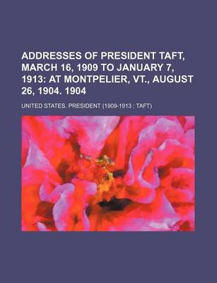 Book cover for Addresses of President Taft, March 16, 1909 to January 7, 1913