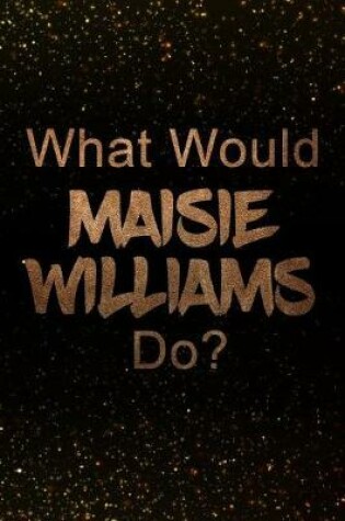 Cover of What Would Maisie Williams Do?