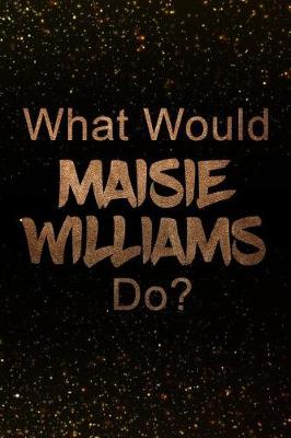 Book cover for What Would Maisie Williams Do?