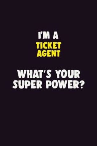 Cover of I'M A Ticket Agent, What's Your Super Power?