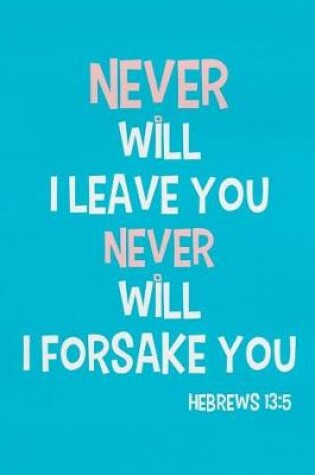 Cover of Never Will I Leave You Never Will I Forsake - Hebrews 13