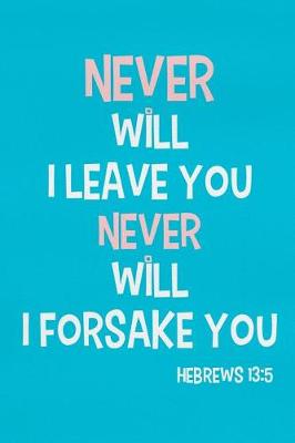 Book cover for Never Will I Leave You Never Will I Forsake - Hebrews 13