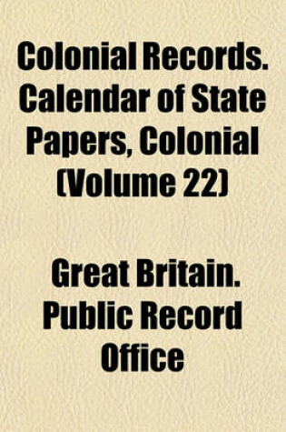 Cover of Colonial Records. Calendar of State Papers, Colonial (Volume 22)