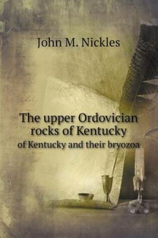 Cover of The upper Ordovician rocks of Kentucky of Kentucky and their bryozoa