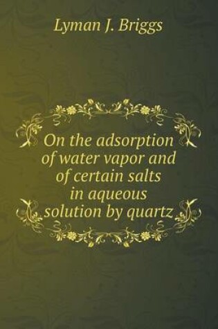 Cover of On the adsorption of water vapor and of certain salts in aqueous solution by quartz
