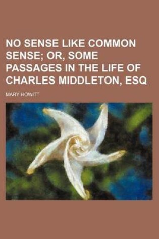 Cover of No Sense Like Common Sense; Or, Some Passages in the Life of Charles Middleton, Esq