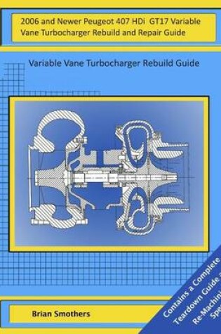 Cover of 2006 and Newer Peugeot 407 HDi GT17 Variable Vane Turbocharger Rebuild and Repair Guide