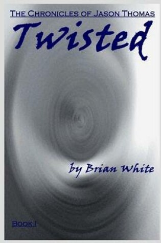 Cover of The Chronicles of Jason Thomas - Twisted - Book I